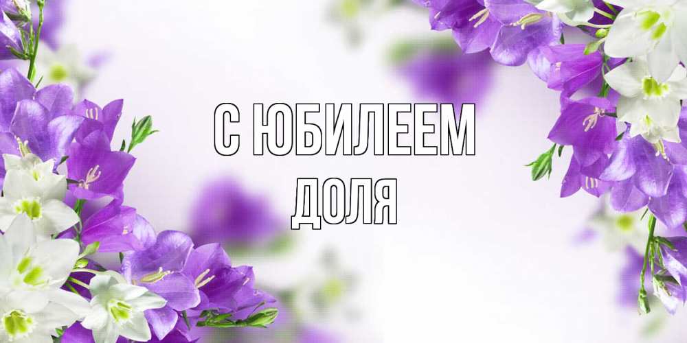 Открытка на каждый день с именем, Доля C юбилеем открытка на день рождения с сиреневыми цветами Прикольная открытка с пожеланием онлайн скачать бесплатно 