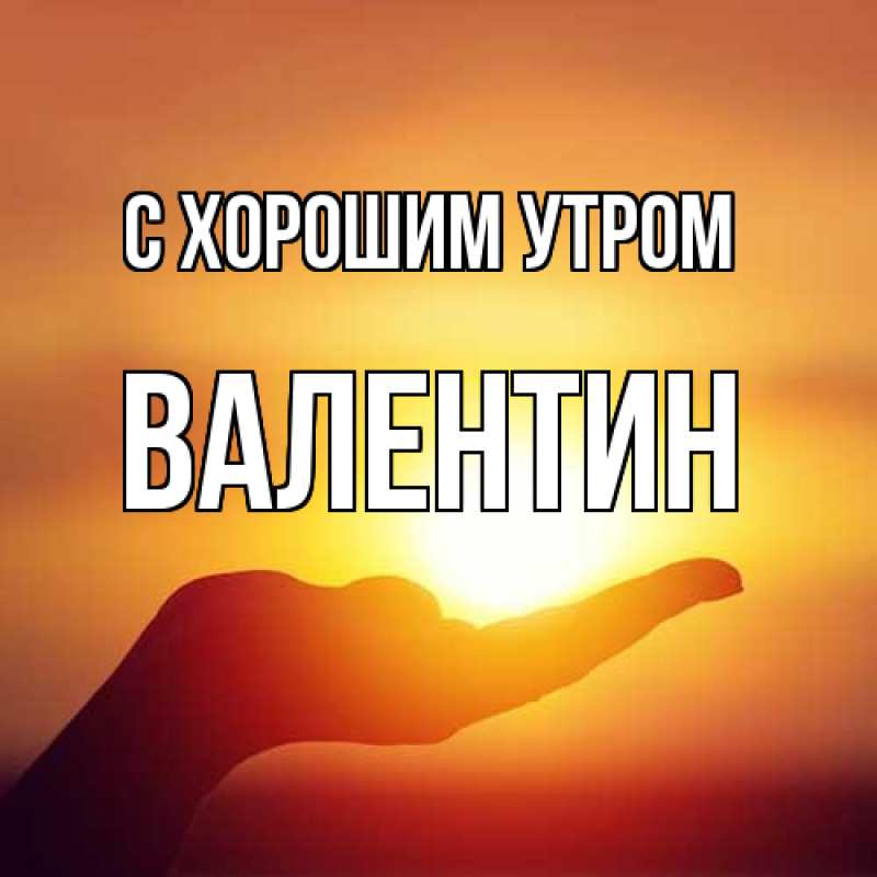 Картинка С хорошим утром, Валентин