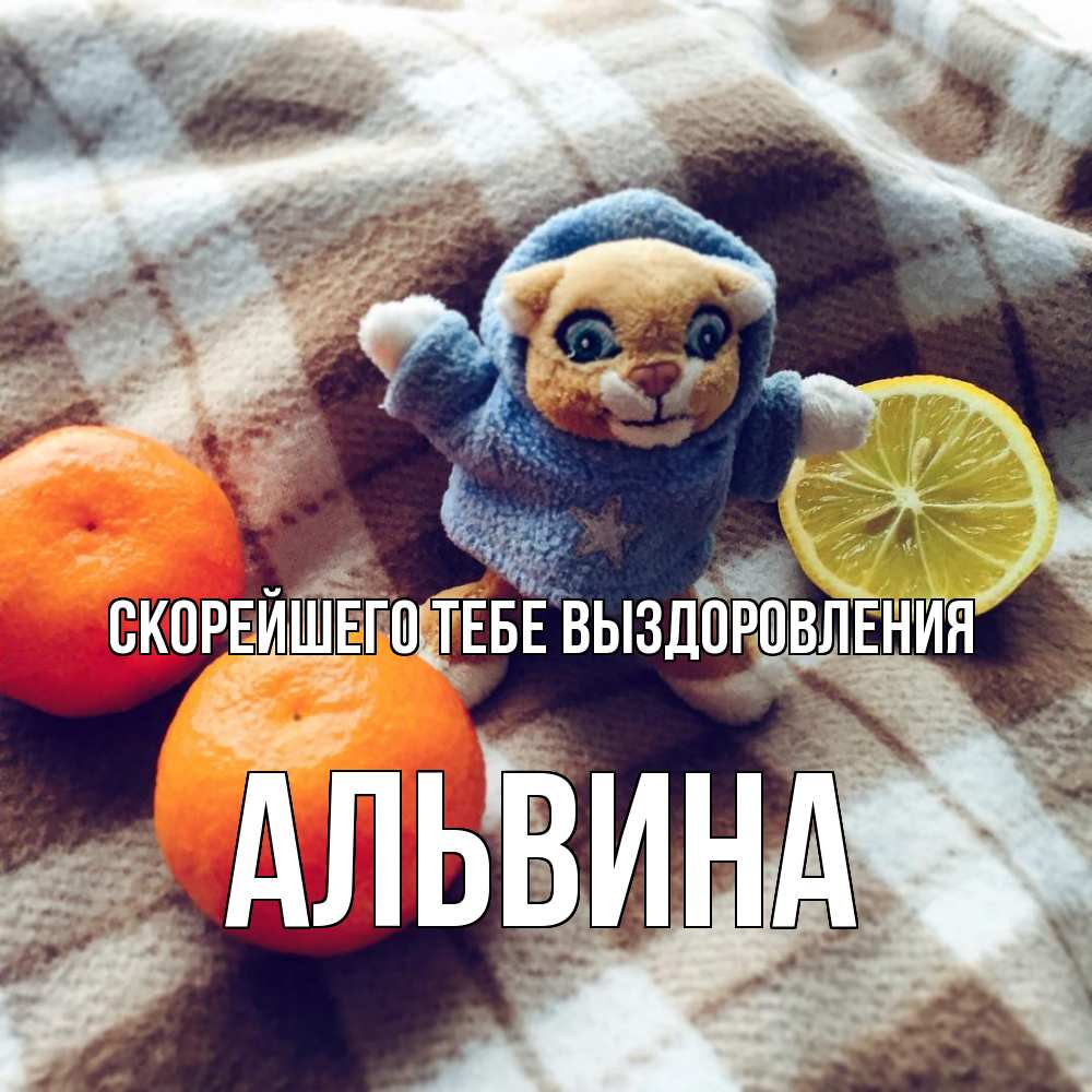 Открытка на каждый день с именем, Альвина Скорейшего тебе выздоровления вот тебе апельсинка и лимон Прикольная открытка с пожеланием онлайн скачать бесплатно 