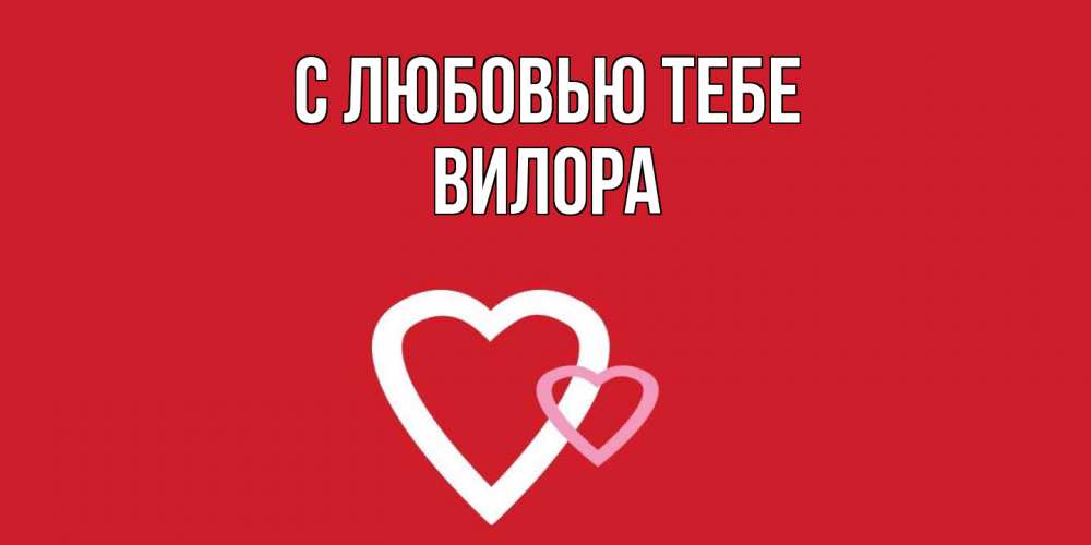 Открытка на каждый день с именем, Вилора С любовью тебе сердце Прикольная открытка с пожеланием онлайн скачать бесплатно 