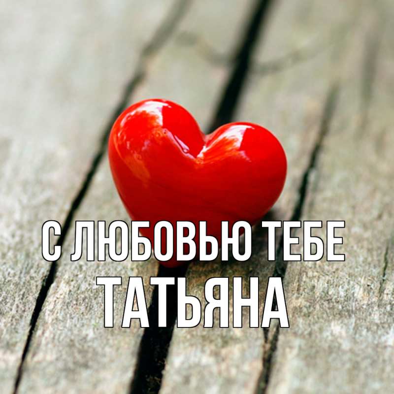 Открытка с именем, Татьяна, С любовью тебе