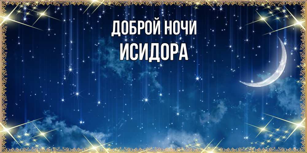 Открытка на каждый день с именем, Исидора Доброй ночи звездопад и месяц на открытках ко сну Прикольная открытка с пожеланием онлайн скачать бесплатно 