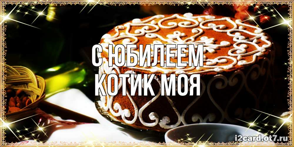 Открытка на каждый день с именем, Котик-моя C юбилеем открытка с тортом на день рождения Прикольная открытка с пожеланием онлайн скачать бесплатно 