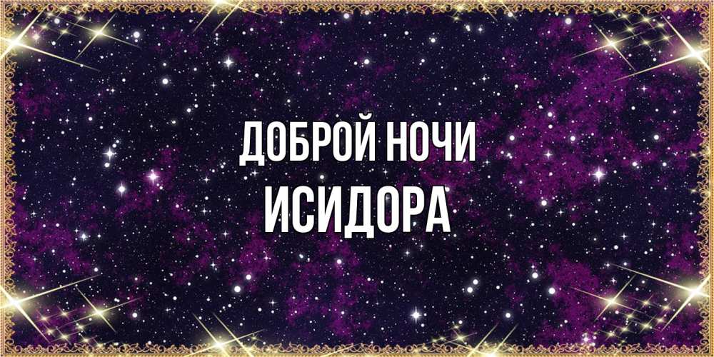 Открытка на каждый день с именем, Исидора Доброй ночи хорошего сна Прикольная открытка с пожеланием онлайн скачать бесплатно 