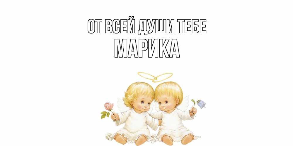 Открытка на каждый день с именем, Марика От всей души тебе Два ребенка ангела Прикольная открытка с пожеланием онлайн скачать бесплатно 