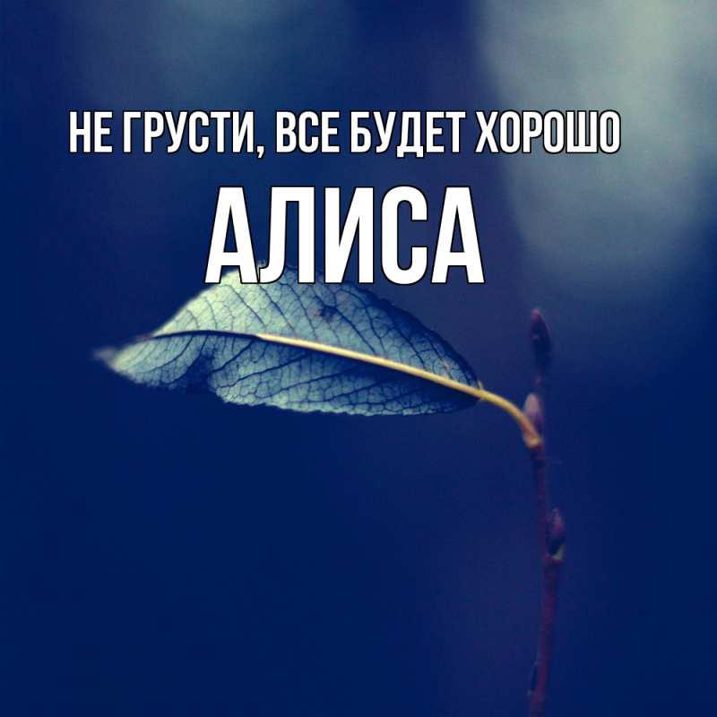 Открытка с именем, Алиса, Не грусти, все будет хорошо