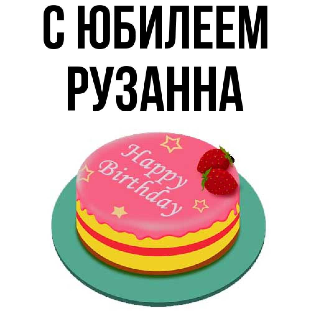 Открытка на каждый день с именем, Рузанна C юбилеем торт, клубника, днюха Прикольная открытка с пожеланием онлайн скачать бесплатно 