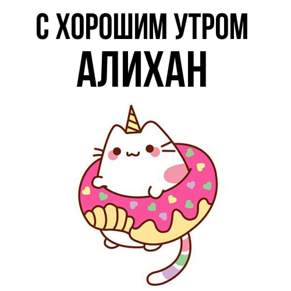 Открытка на каждый день с именем, Алихан С хорошим утром кот в бублике Прикольная открытка с пожеланием онлайн скачать бесплатно 