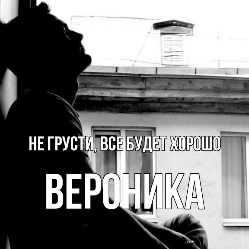 Картинка Не грусти, все будет хорошо, Вероника