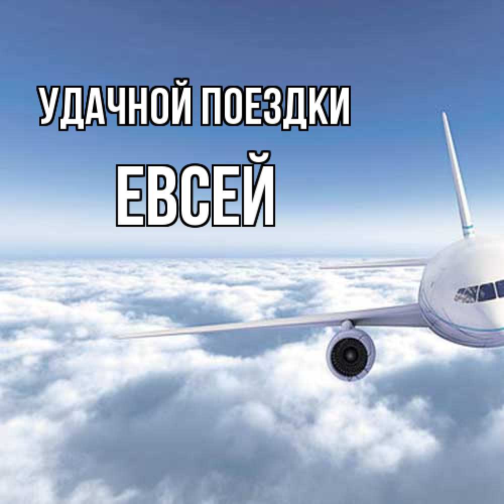 Открытка на каждый день с именем, Евсей Удачной поездки белые облака и половина самолета Прикольная открытка с пожеланием онлайн скачать бесплатно 