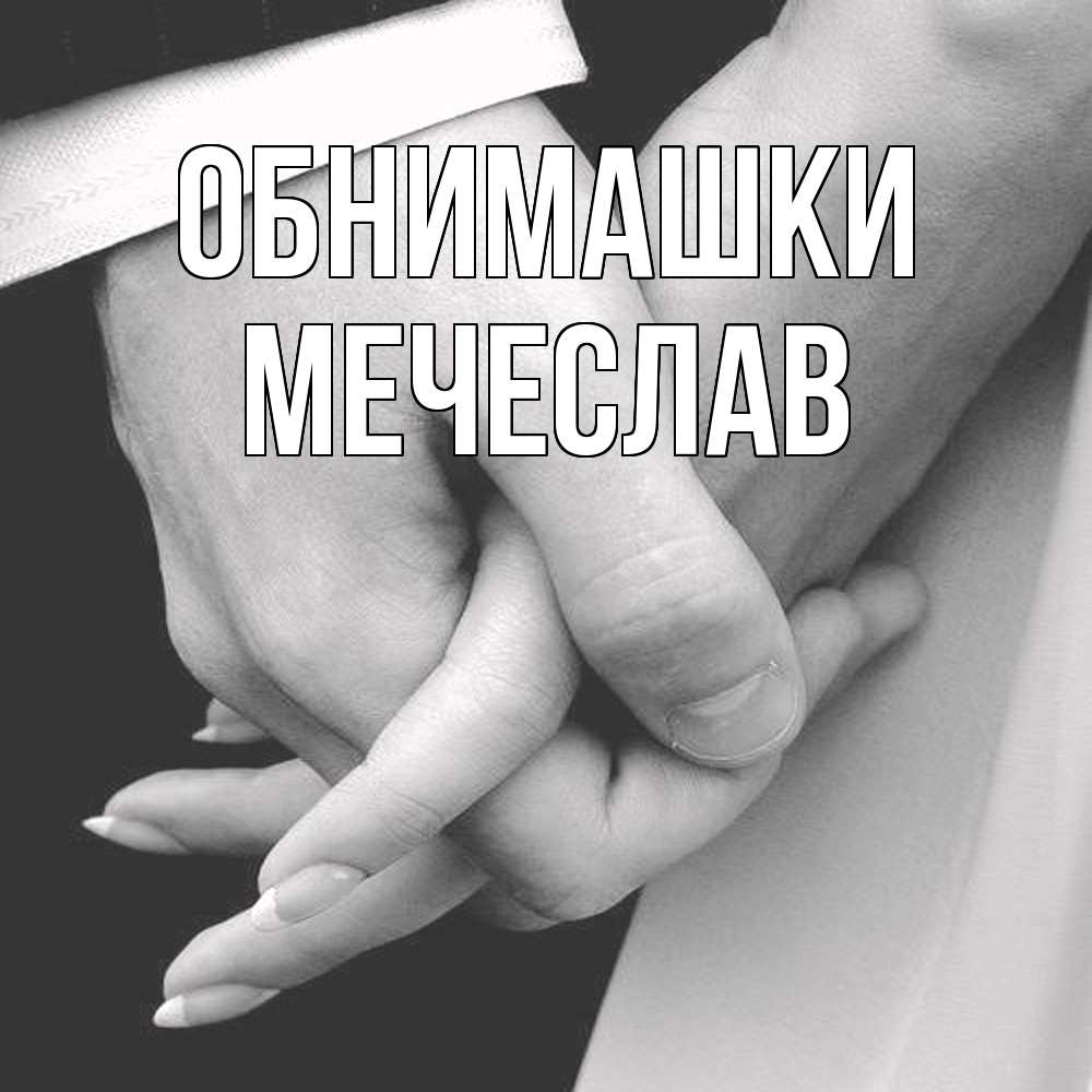 Открытка на каждый день с именем, Мечеслав Обнимашки Черное и белое фото Прикольная открытка с пожеланием онлайн скачать бесплатно 