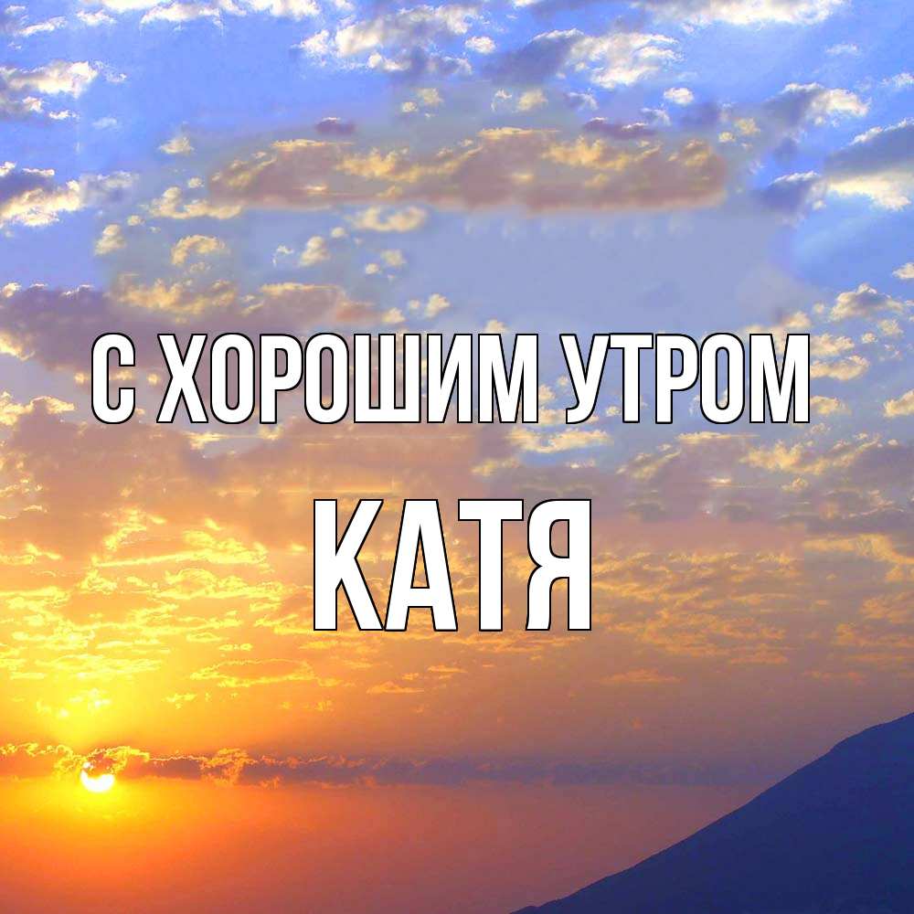 Открытка на каждый день с именем, Катя С хорошим утром облака и солнце Прикольная открытка с пожеланием онлайн скачать бесплатно 