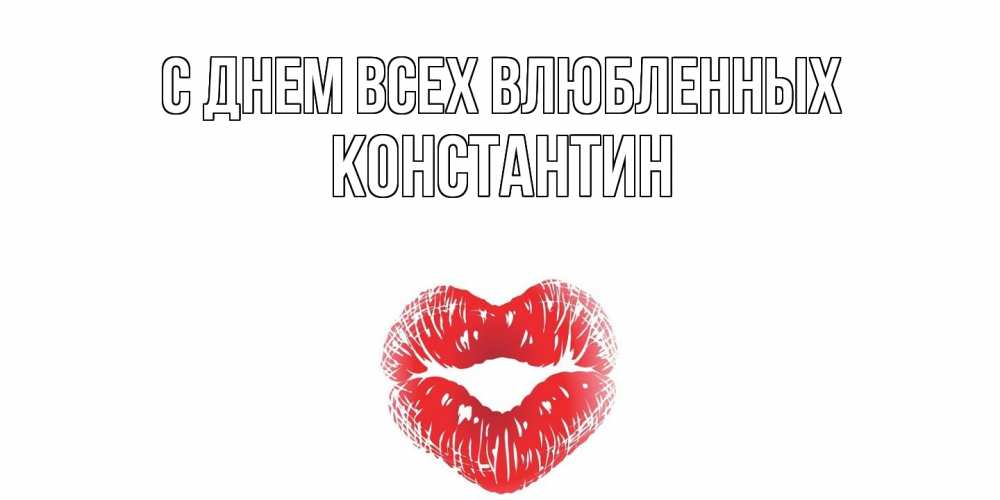 Открытка на каждый день с именем, Константин С днем всех влюбленных валентинка с губками на день всех влюбленных Прикольная открытка с пожеланием онлайн скачать бесплатно 
