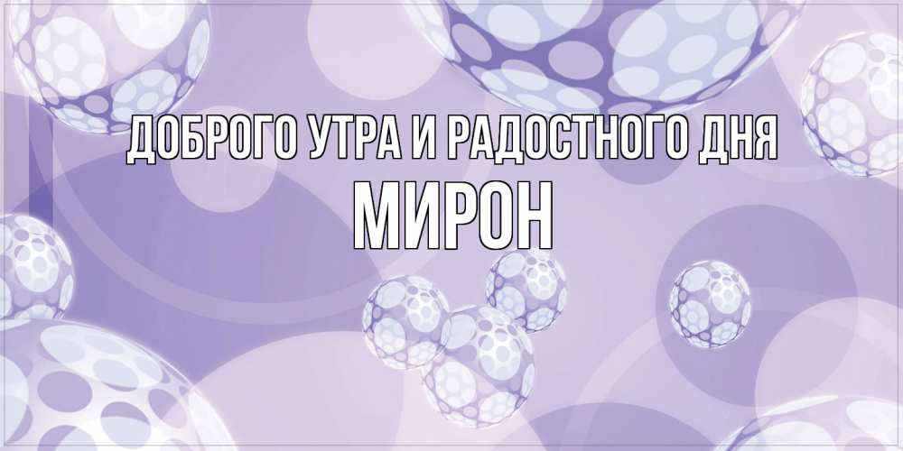 Открытка на каждый день с именем, Мирон Доброго утра и радостного дня открытка строгого стиля Прикольная открытка с пожеланием онлайн скачать бесплатно 