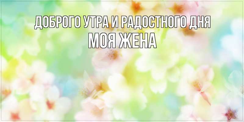 Картинка Доброго утра и радостного дня, Моя жена