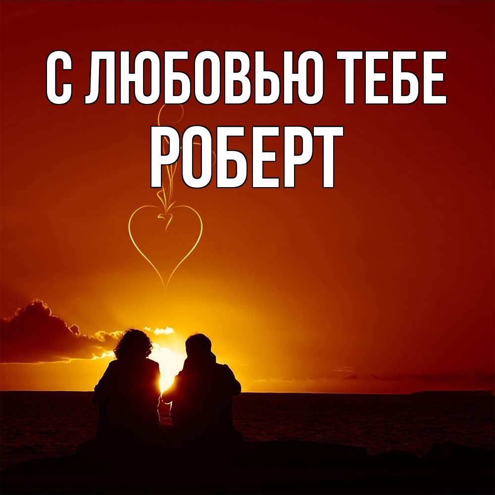 Открытка на каждый день с именем, Роберт С любовью тебе небо Прикольная открытка с пожеланием онлайн скачать бесплатно 