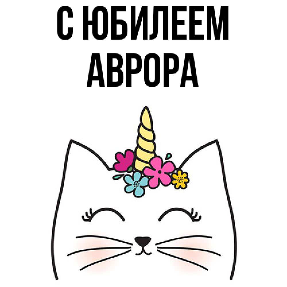 Открытка на каждый день с именем, Аврора C юбилеем милый кот с одним рожком Прикольная открытка с пожеланием онлайн скачать бесплатно 