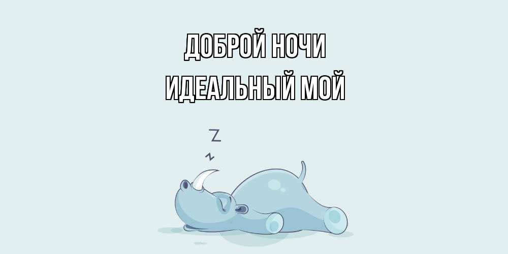 Открытка на каждый день с именем, Идеальный-мой Доброй ночи сладких снов с носорогом Прикольная открытка с пожеланием онлайн скачать бесплатно 