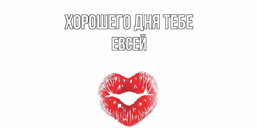 Открытка на каждый день с именем, Евсей Хорошего дня тебе Поцелуй Прикольная открытка с пожеланием онлайн скачать бесплатно 