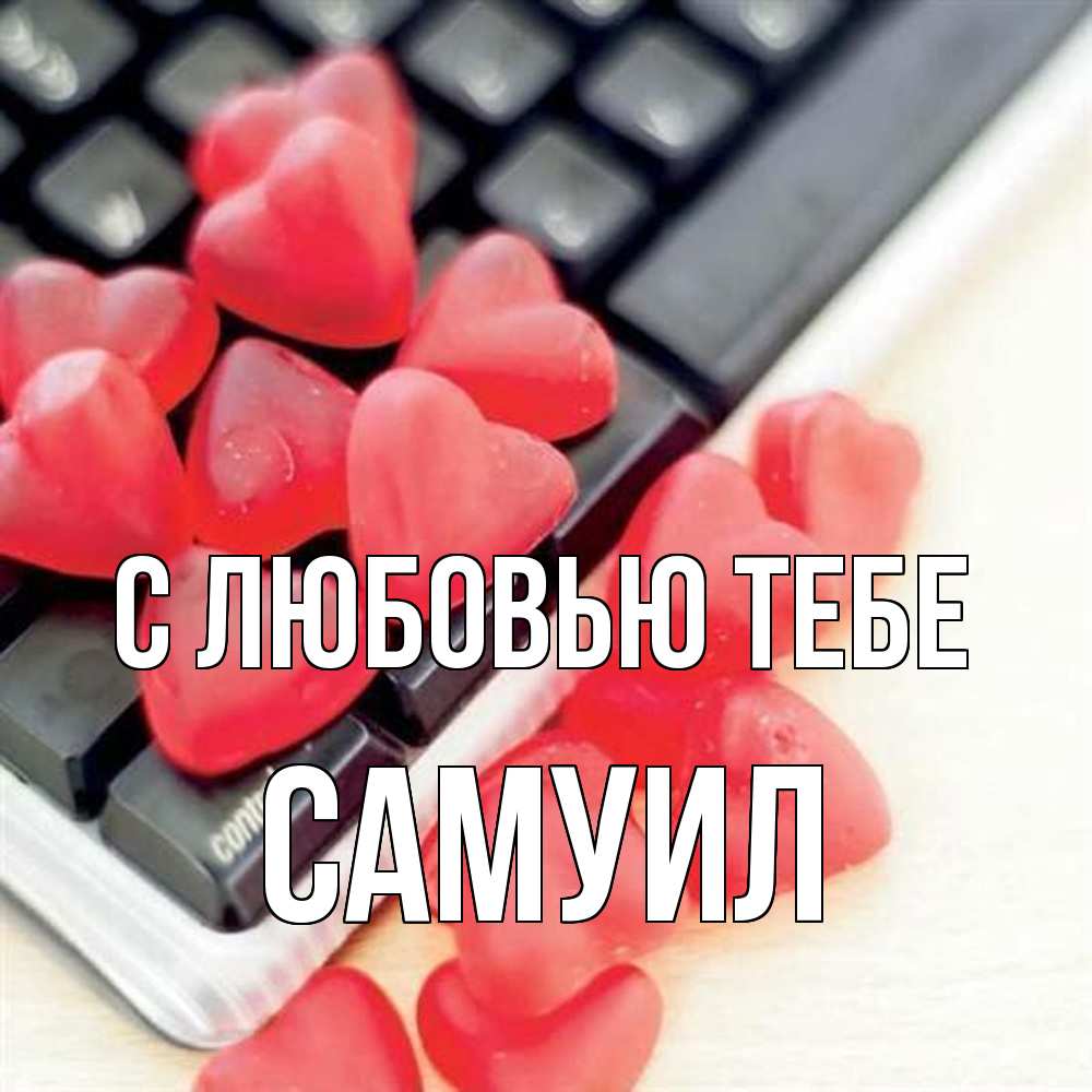 Открытка на каждый день с именем, Самуил С любовью тебе конфеты в виде сердец Прикольная открытка с пожеланием онлайн скачать бесплатно 