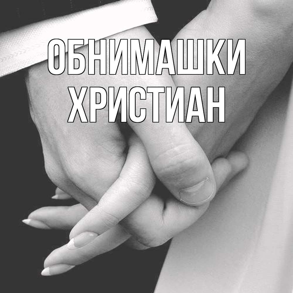 Открытка на каждый день с именем, Христиан Обнимашки Черное и белое фото Прикольная открытка с пожеланием онлайн скачать бесплатно 