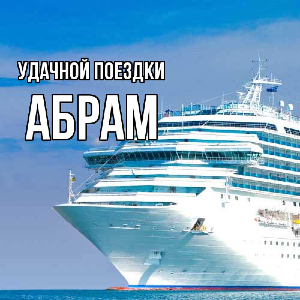 Открытка на каждый день с именем, Абрам Удачной поездки огромный лайнер Прикольная открытка с пожеланием онлайн скачать бесплатно 