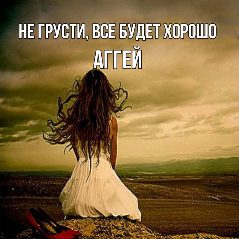 Картинка Не грусти, все будет хорошо, Аггей