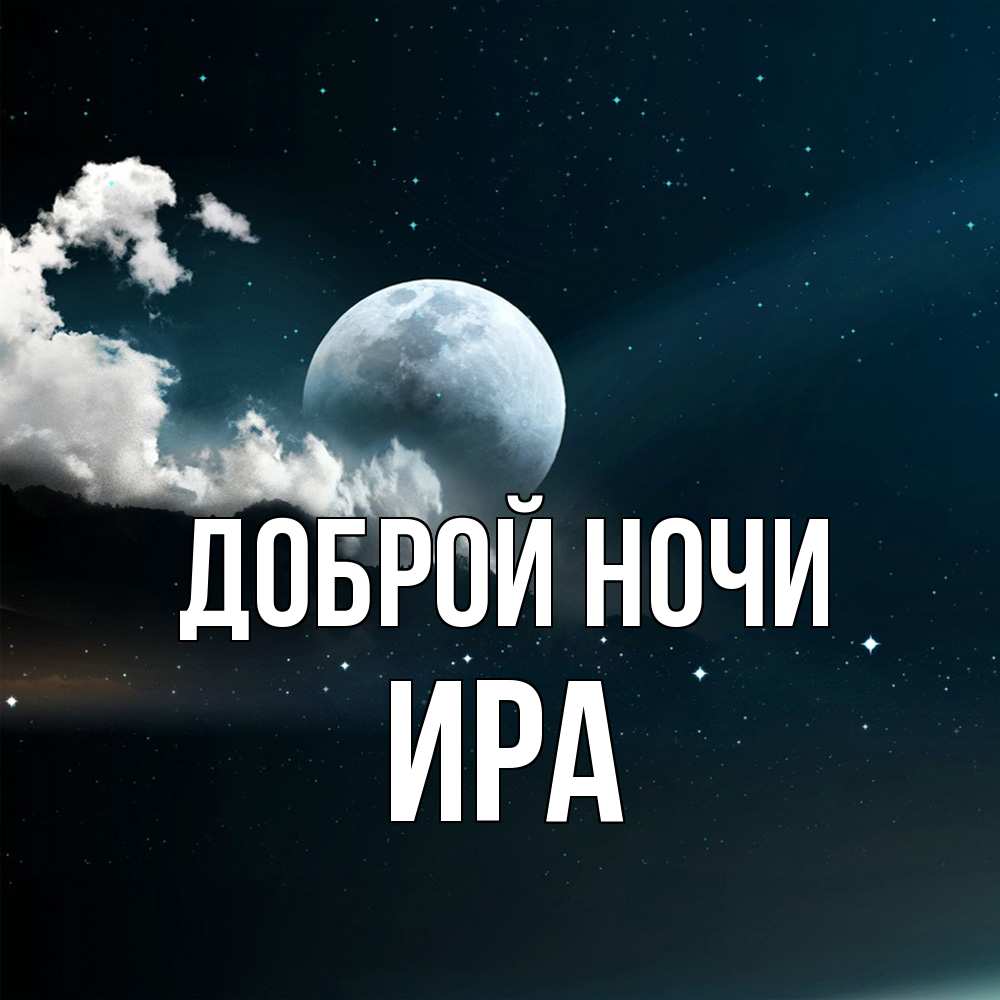 Открытка на каждый день с именем, Ира Доброй ночи облака в лунном свете Прикольная открытка с пожеланием онлайн скачать бесплатно 