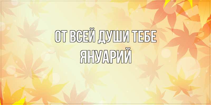 Открытка с именем, Януарий, От всей души тебе