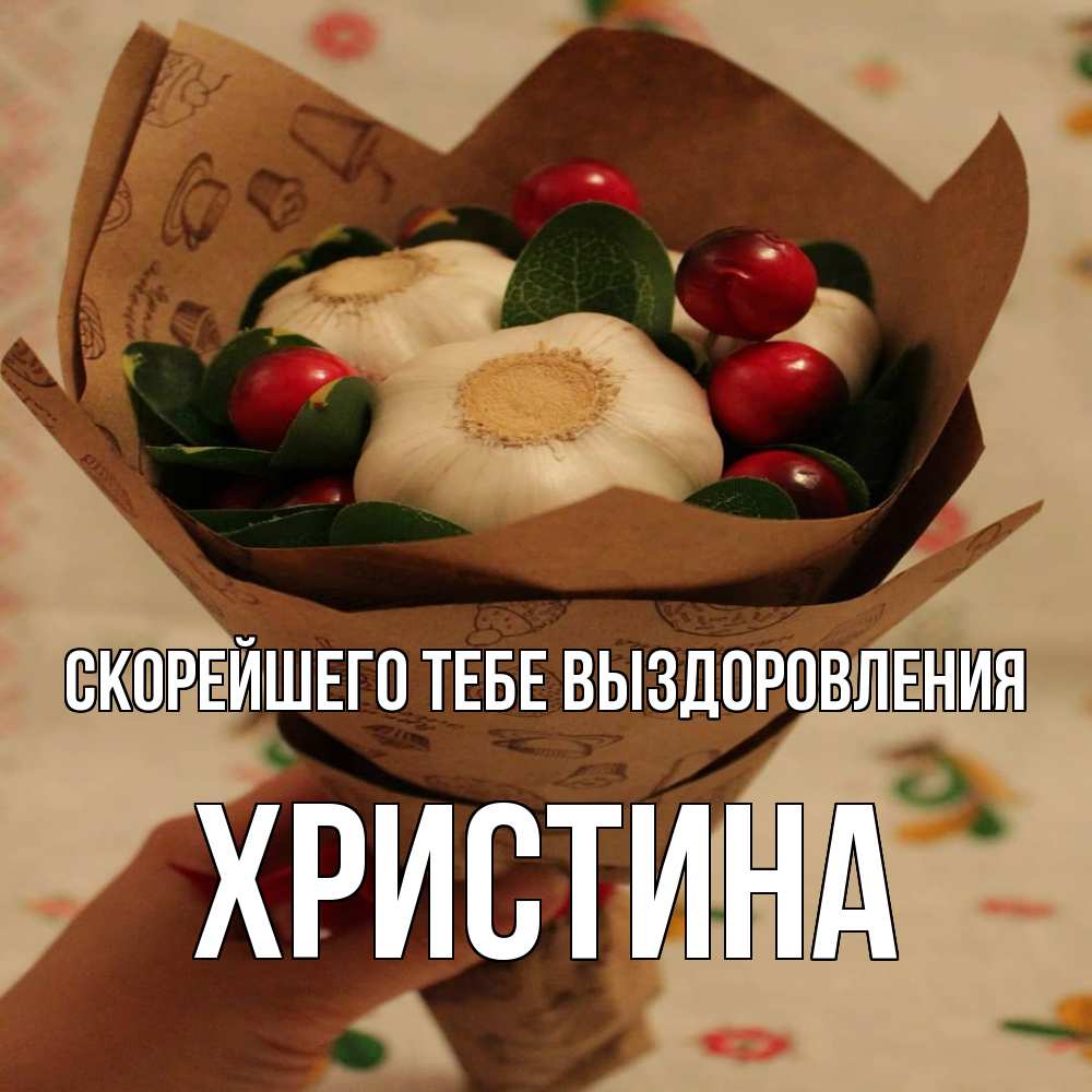 Открытка на каждый день с именем, Христина Скорейшего тебе выздоровления букет из фитонцидов и витамина c Прикольная открытка с пожеланием онлайн скачать бесплатно 