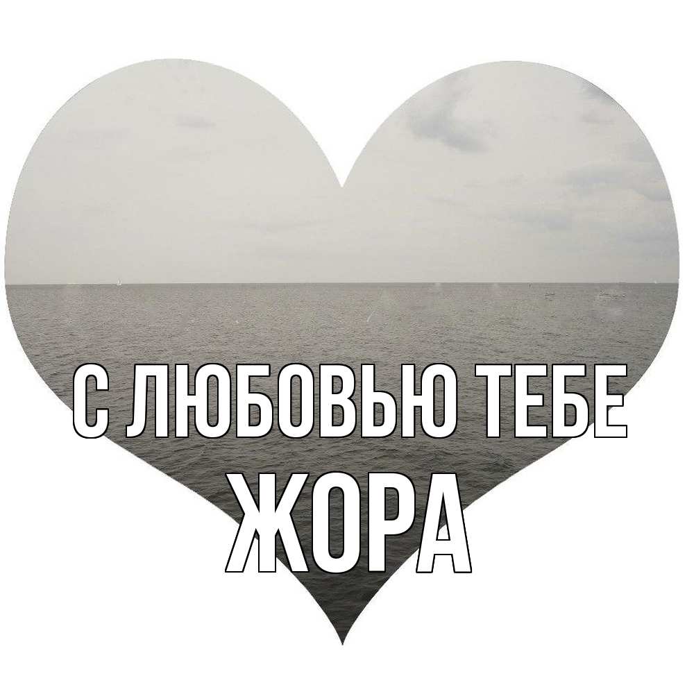 Открытка на каждый день с именем, Жора С любовью тебе чернобелая картнка Прикольная открытка с пожеланием онлайн скачать бесплатно 