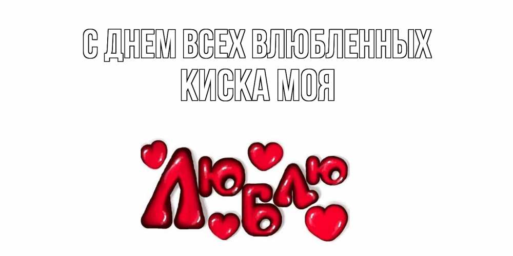 Открытка на каждый день с именем, Киска-моя С днем всех влюбленных с днем Сватого Валентина поздравить любимую девушку и подписать открытку именем Прикольная открытка с пожеланием онлайн скачать бесплатно 