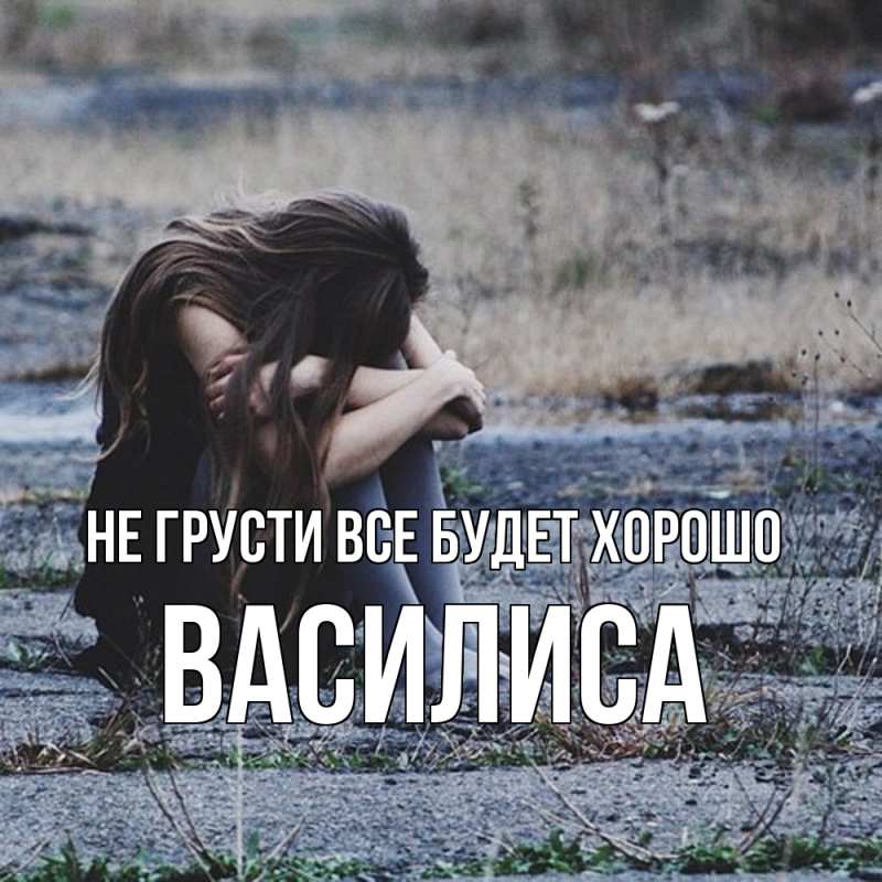 Картинка Не грусти, все будет хорошо, Василиса