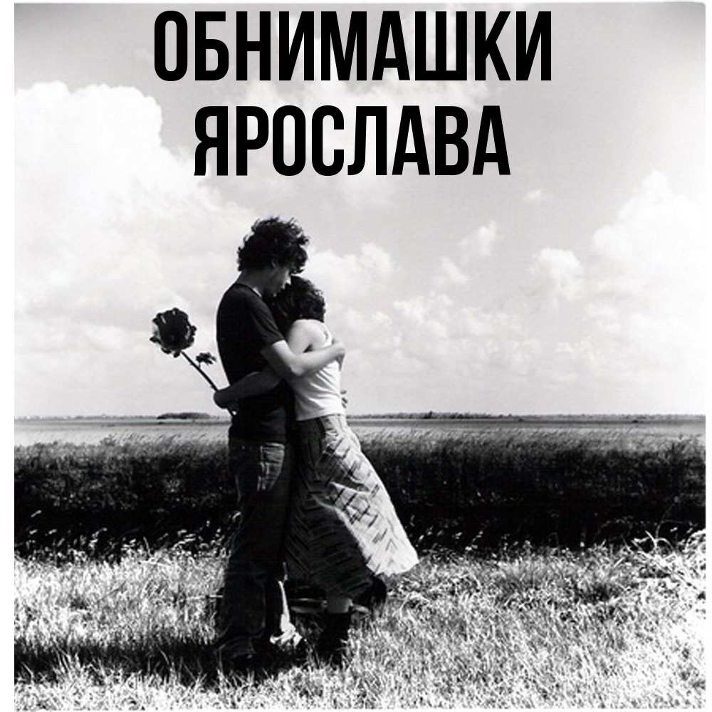 Открытка на каждый день с именем, Ярослава Обнимашки чернобелое фото Прикольная открытка с пожеланием онлайн скачать бесплатно 