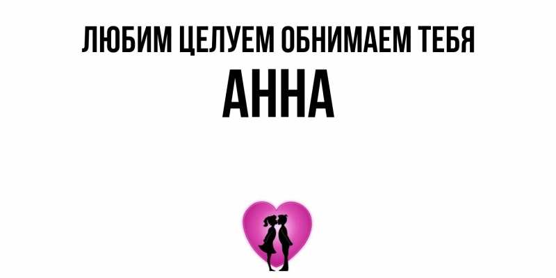 Открытка с именем, Анна, Любим целуем обнимаем тебя