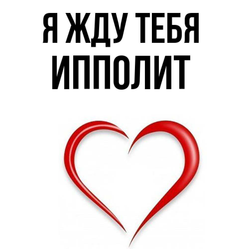Открытка на каждый день с именем, Ипполит Я жду тебя для возлюбленной Прикольная открытка с пожеланием онлайн скачать бесплатно 