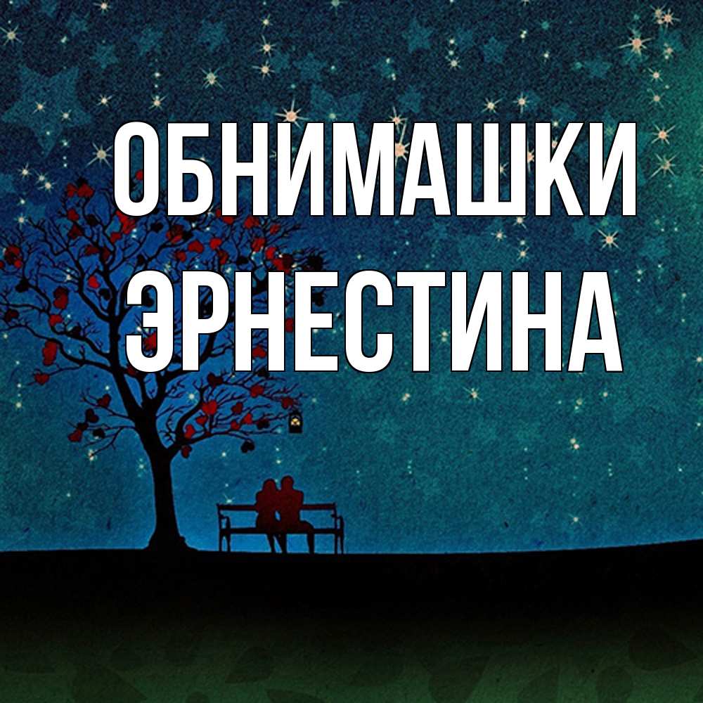 Открытка на каждый день с именем, Эрнестина Обнимашки много звезд Прикольная открытка с пожеланием онлайн скачать бесплатно 