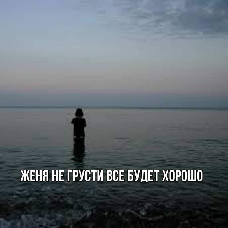 Картинка Не грусти, все будет хорошо, Женя