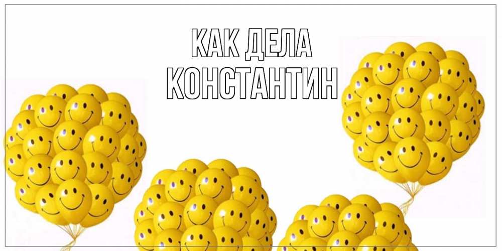 Открытка на каждый день с именем, Константин Как дела Смайл, воздушные шары Прикольная открытка с пожеланием онлайн скачать бесплатно 