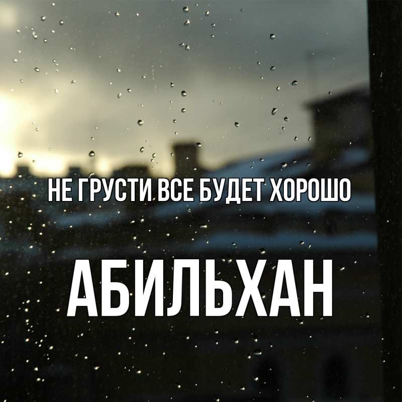 Открытка с именем, Абильхан, Не грусти все будет хорошо