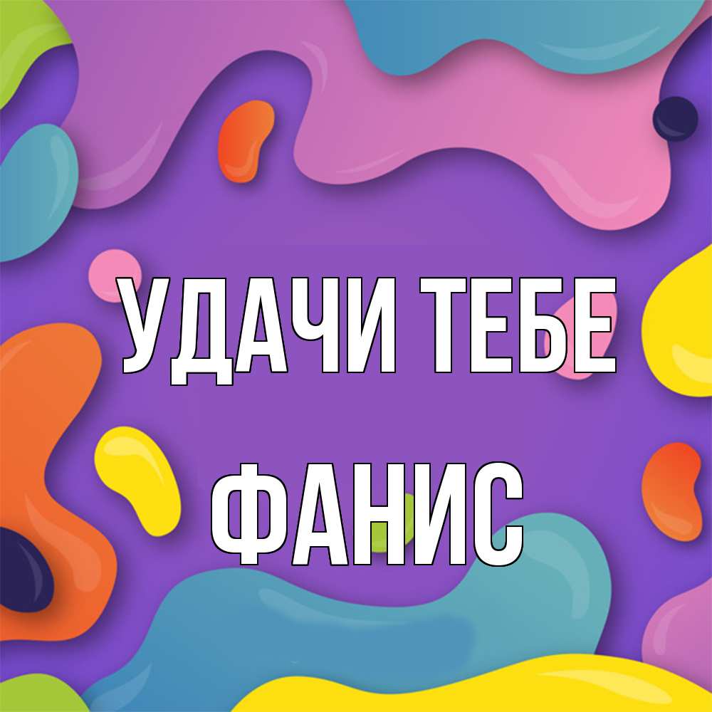 Открытка на каждый день с именем, Фанис Удачи тебе абстрактное что то Прикольная открытка с пожеланием онлайн скачать бесплатно 