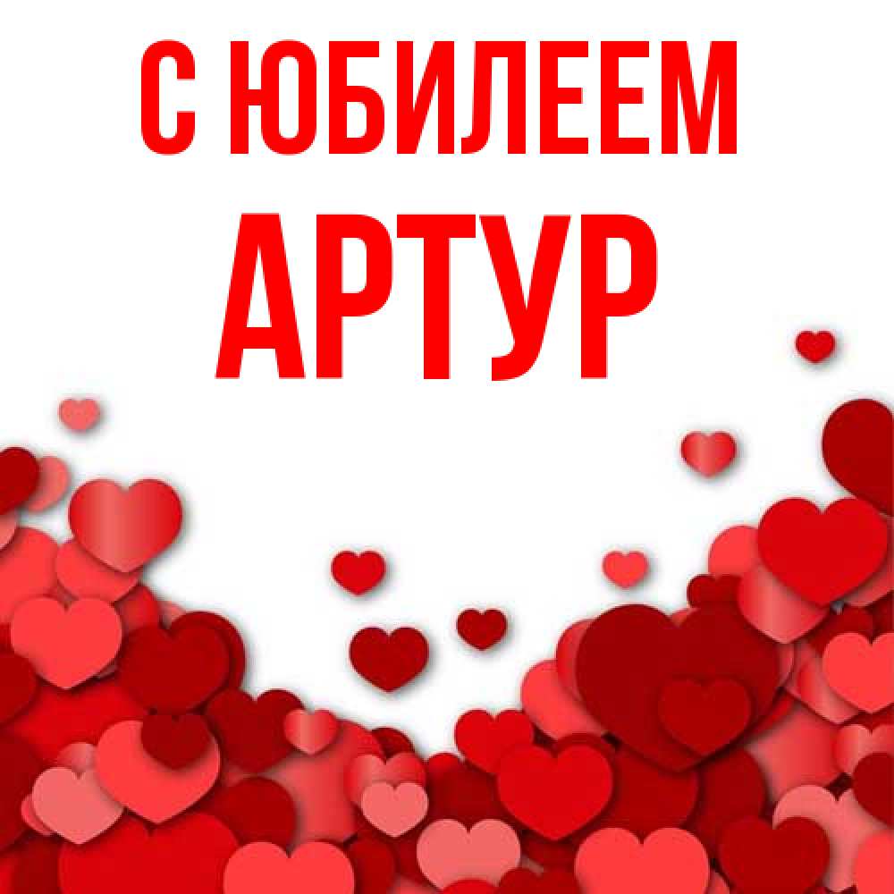 Открытка на каждый день с именем, Артур C юбилеем много красных сердечек о любви Прикольная открытка с пожеланием онлайн скачать бесплатно 