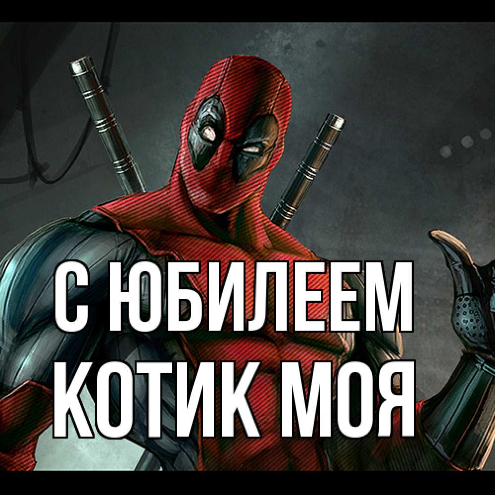 Открытка на каждый день с именем, Котик-моя C юбилеем марвел супергерои Прикольная открытка с пожеланием онлайн скачать бесплатно 
