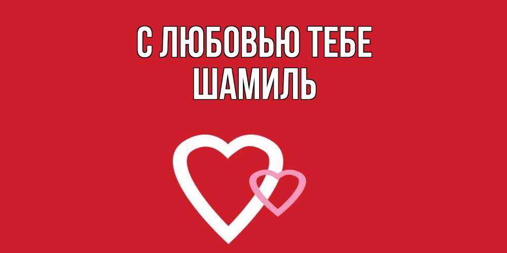 Открытка на каждый день с именем, Шамиль С любовью тебе сердце Прикольная открытка с пожеланием онлайн скачать бесплатно 