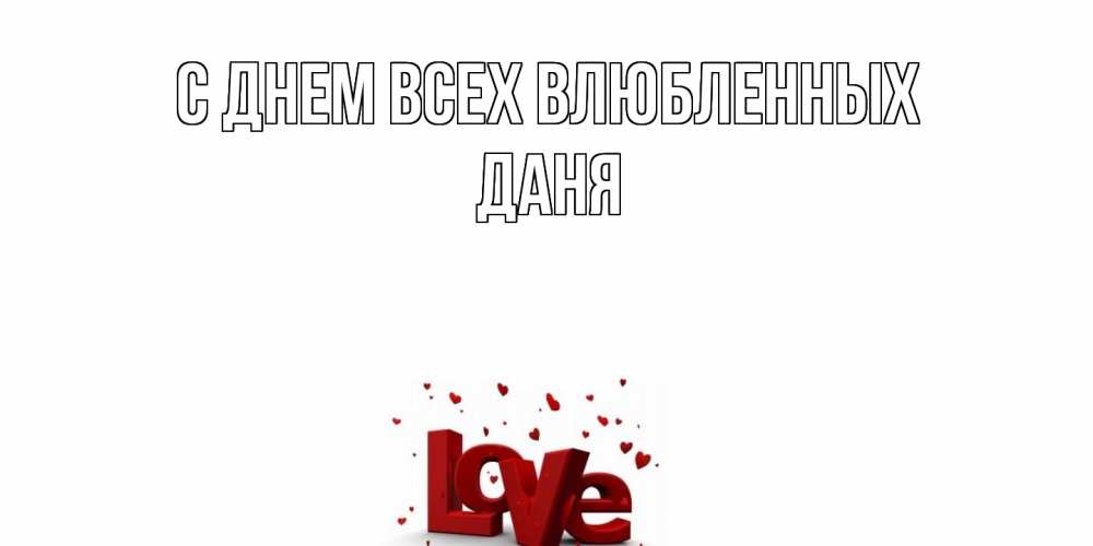 Открытка на каждый день с именем, Даня С днем всех влюбленных у нас на сайте можно подписать открытку именем онлайн Прикольная открытка с пожеланием онлайн скачать бесплатно 