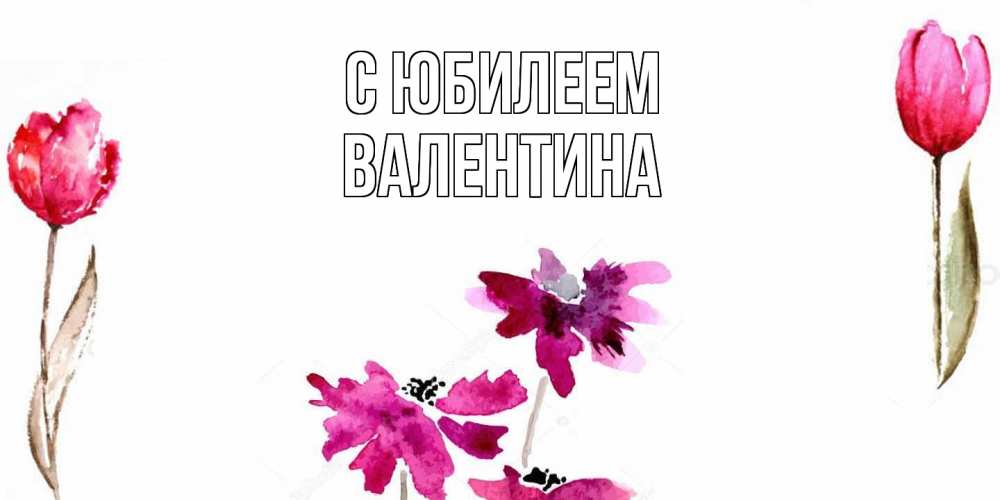 Открытка на каждый день с именем, Валентина C юбилеем красные цветы нарисованные акварелью Прикольная открытка с пожеланием онлайн скачать бесплатно 