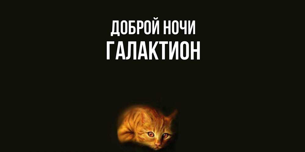 Открытка на каждый день с именем, Галактион Доброй ночи кот Прикольная открытка с пожеланием онлайн скачать бесплатно 