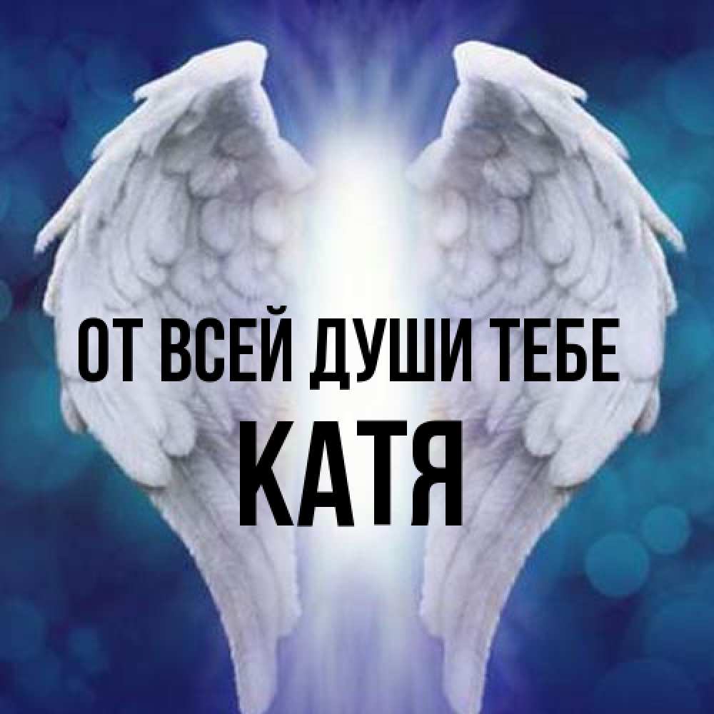 Открытка на каждый день с именем, Катя От всей души тебе синий фон и крылышки Прикольная открытка с пожеланием онлайн скачать бесплатно 
