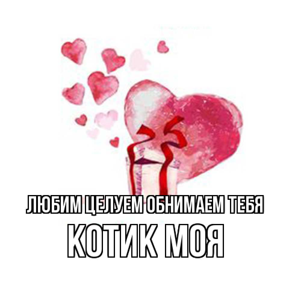 Открытка на каждый день с именем, Котик-моя Любим целуем обнимаем тебя признание в любви для парня или девушки Прикольная открытка с пожеланием онлайн скачать бесплатно 