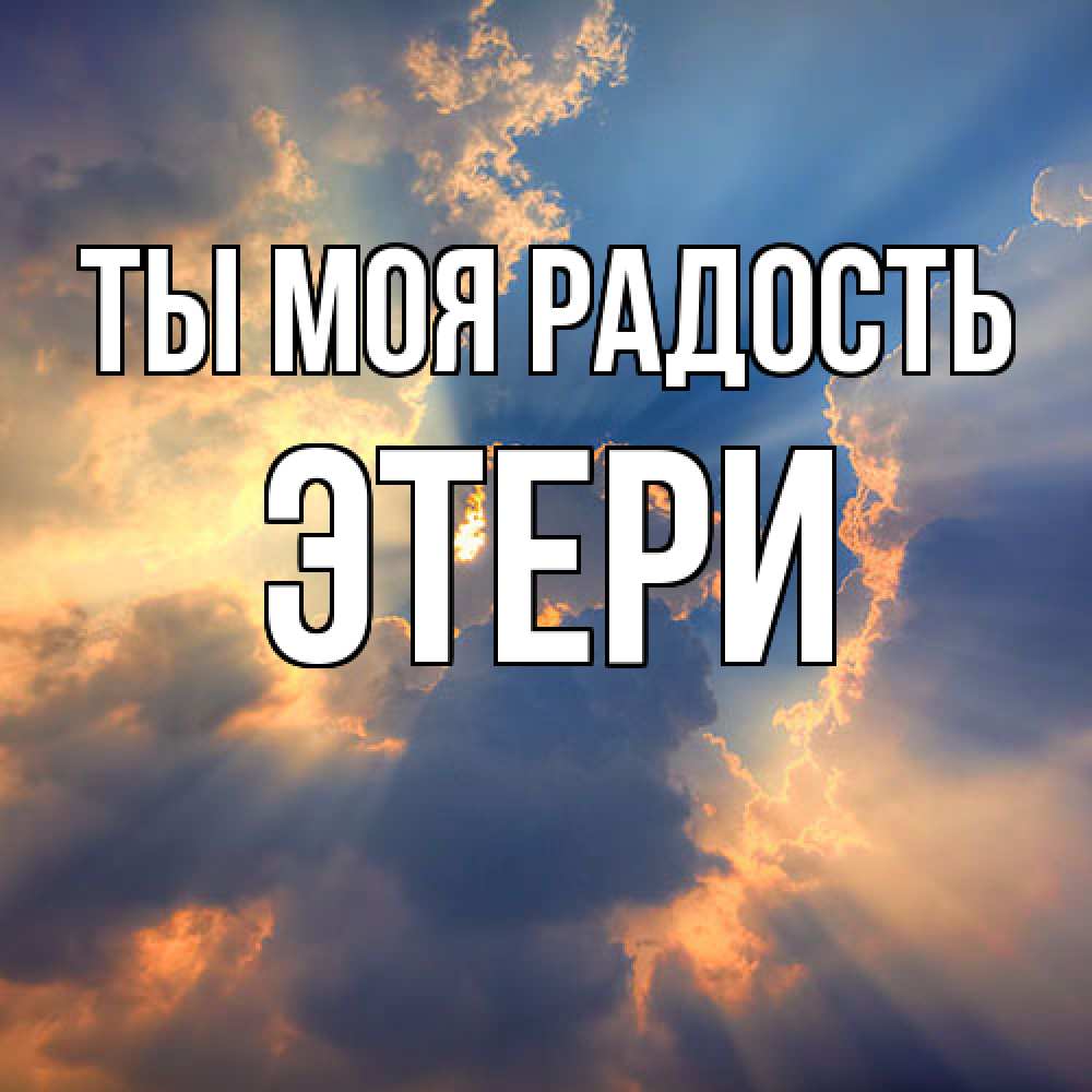 Открытка на каждый день с именем, Этери Ты моя радость ангельский свет сквозь облака Прикольная открытка с пожеланием онлайн скачать бесплатно 